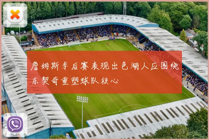 詹姆斯季后赛表现出色湖人应围绕东契奇重塑球队核心