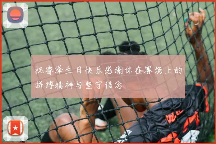 祝睿泽生日快乐感谢你在赛场上的拼搏精神与坚守信念