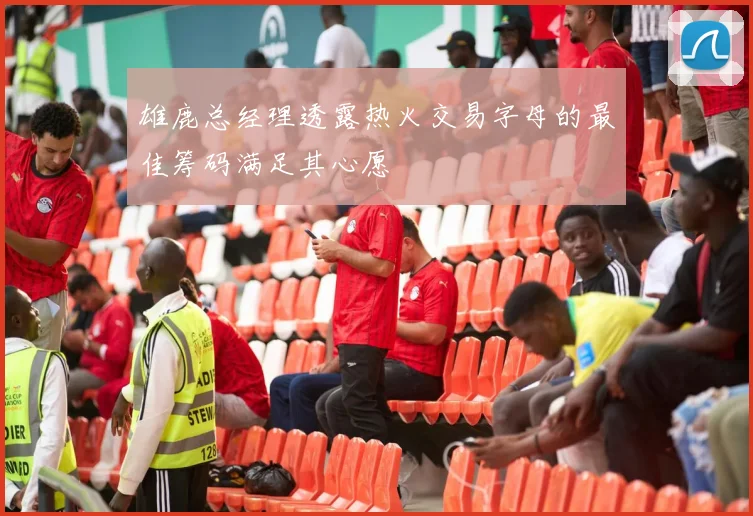 雄鹿总经理透露热火交易字母的最佳筹码满足其心愿